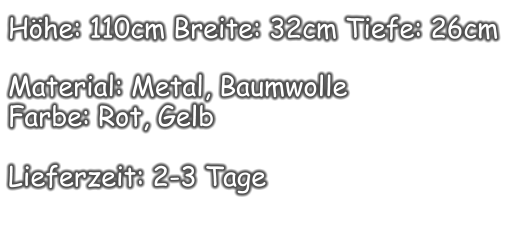 Höhe: 110cm Breite: 32cm Tiefe: 26cm  Material: Metal, Baumwolle  Farbe: Rot, Gelb  Lieferzeit: 2-3 Tage