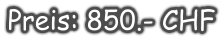 Preis: 850.- CHF