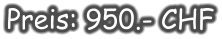 Preis: 950.- CHF