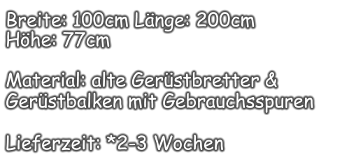 Breite: 100cm Länge: 200cm  Höhe: 77cm  Material: alte Gerüstbretter &  Gerüstbalken mit Gebrauchsspuren   Lieferzeit: *2-3 Wochen