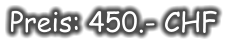 Preis: 450.- CHF
