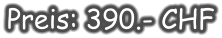 Preis: 390.- CHF