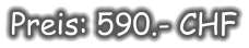 Preis: 590.- CHF