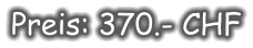 Preis: 370.- CHF